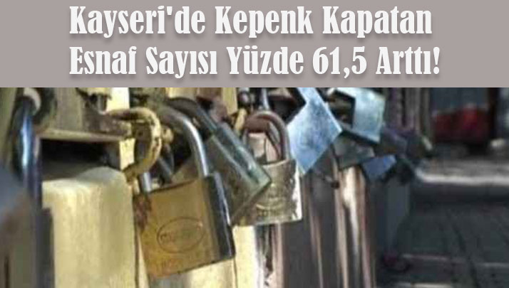 Kayseri'de kepenk kapatan esnaf sayısı yüzde 61,5 arttı!